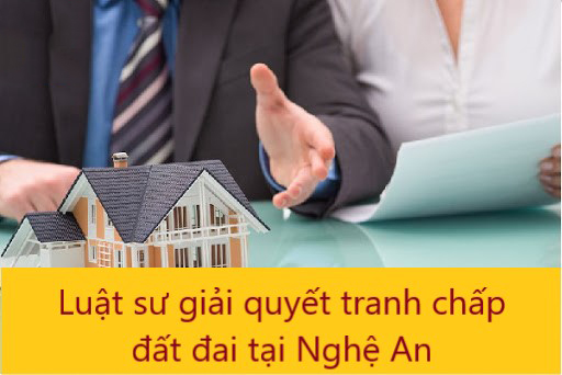 Luật sư tranh chấp đất đai Nghệ An – Giải quyết nhanh chóng, đúng pháp luật mới nhất